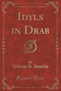 Idyls In Drab (classic Reprint) di William D Howells edito da Forgotten Books