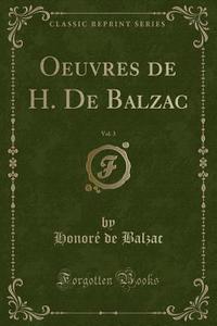 Oeuvres De H. De Balzac, Vol. 3 (classic Reprint) di Honore De Balzac edito da Forgotten Books