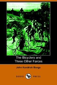 The Bicyclers And Three Other Farces (dodo Press) di John Kendrick Bangs edito da Dodo Press
