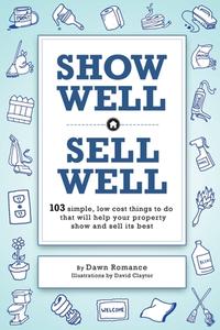 Show Well, Sell Well: 103 Simple, Low-Cost Things to Do That Will Help Your Property Show and Sell Its Best di Romance Dawn Romance, Dawn Romance edito da AUTHORHOUSE