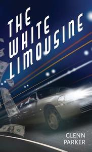 The White Limousine di Glenn Parker edito da FriesenPress