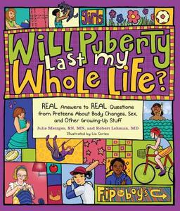 Will Puberty Last My Whole Life?: Real Answers to Real Questions from Preteens about Body Changes, Sex, and Other Growing-Up Stuff di Julie Metzger, Robert Lehman edito da Sasquatch Books