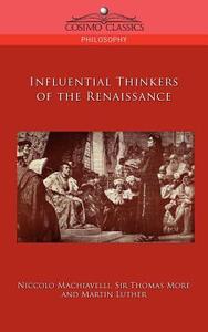 Influential Thinkers of the Renaissance di Niccolo Machiavelli, Thomas More, Martin Luther edito da Cosimo Classics