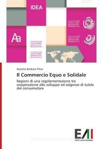 Il Commercio Equo e Solidale di Assunta Barbara Filice edito da Edizioni Accademiche Italiane