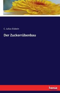Der Zuckerrübenbau di C. Julius Eisbein edito da hansebooks