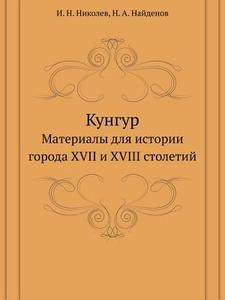 Kungur Materialy Dlya Istorii Goroda Xvii I Xviii Stoletij di I N Nikolev, N A Najdenov edito da Book On Demand Ltd.