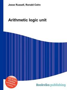 Arithmetic Logic Unit di Jesse Russell, Ronald Cohn edito da Book On Demand Ltd.