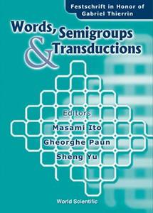 Words, Semigroups, And Transductions: Festschrift In Honor Of Gabriel Thierrin di Masami Ito, Gheorghe Paun, Sheng Yu edito da World Scientific Publishing Co Pte Ltd