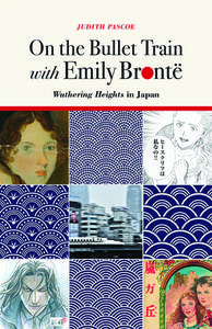 On the Bullet Train with Emily Brontë: Wuthering Heights in Japan di Judith Pascoe edito da UNIV OF MICHIGAN PR