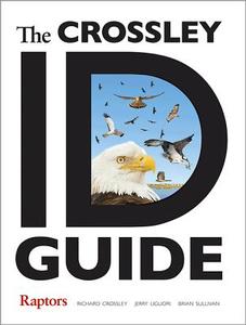 The Crossley Id Guide: Raptors di Richard Crossley, Jerry Liguori, Brian L. Sullivan edito da PRINCETON UNIV PR