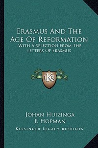 Erasmus and the Age of Reformation: With a Selection from the Letters of Erasmus di Johan Huizinga edito da Kessinger Publishing