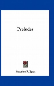 Preludes di Maurice F. Egan edito da Kessinger Publishing