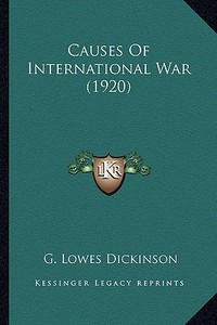 Causes of International War (1920) di G. Lowes Dickinson edito da Kessinger Publishing