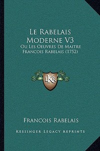 Le Rabelais Moderne V3: Ou Les Oeuvres de Maitre Francois Rabelais (1752) di Francois Rabelais edito da Kessinger Publishing