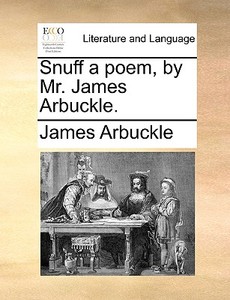 Snuff A Poem, By Mr. James Arbuckle di James Arbuckle edito da Gale Ecco, Print Editions