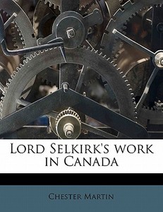 Lord Selkirk's Work In Canada di Chester Martin edito da Nabu Press