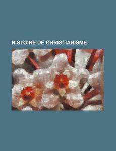 Histoire De Christianisme di Livres Groupe edito da General Books Llc