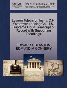 Lewron Television Inc. V. D.h. Overmyer Leasing Co. U.s. Supreme Court Transcript Of Record With Supporting Pleadings di Edward L Blanton, Edmund M Connery edito da Gale, U.s. Supreme Court Records