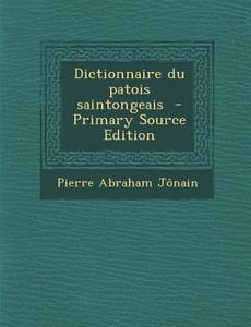 Dictionnaire Du Patois Saintongeais di Pierre Abraham Jonain edito da Nabu Press