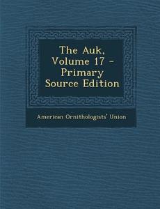 The Auk, Volume 17 di American Ornithologists' Union edito da Nabu Press