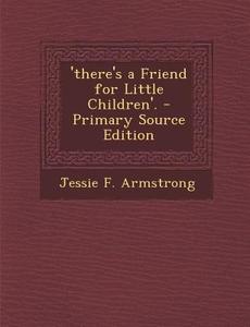 'There's a Friend for Little Children'. - Primary Source Edition di Jessie F. Armstrong edito da Nabu Press