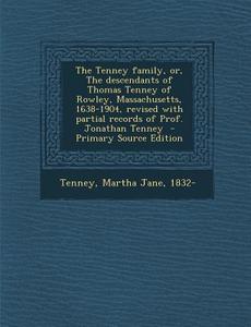 The Tenney Family, Or, the Descendants of Thomas Tenney of Rowley, Massachusetts, 1638-1904, Revised with Partial Records of Prof. Jonathan Tenney - P edito da Nabu Press