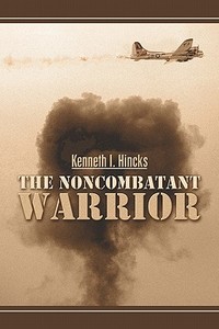 The Noncombatant Warrior di Kenneth Hincks, I. edito da Publishamerica