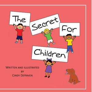 The Secret for Children di Cindy Dehaven edito da Booksurge Publishing