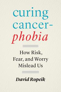 Curing Cancerphobia di David Ropeik edito da Johns Hopkins University Press