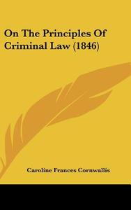 On The Principles Of Criminal Law (1846) di Caroline Frances Cornwallis edito da Kessinger Publishing Co