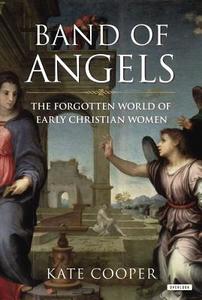 Band of Angels: The Forgotten World of Early Christian Women di Kate Cooper edito da OVERLOOK PR