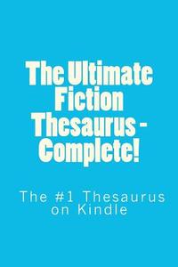 The Ultimate Fiction Thesaurus - Complete! di Sam Stone edito da Createspace