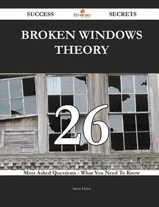 Broken Windows Theory 26 Success Secrets - 26 Most Asked Questions on Broken Windows Theory - What You Need to Know di Steve Hurst edito da Emereo Publishing