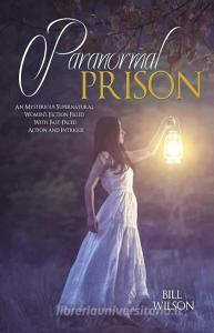 Paranormal Prison di Bill Wilson edito da BILL WILSON