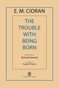 The Trouble with Being Born di E. M. Cioran edito da ARCADE PUB