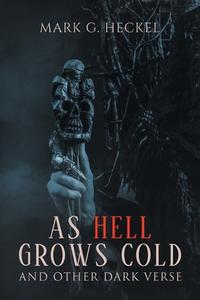 As Hell Grows Cold, and other Dark Verse di Mark G. Heckel edito da Stratton Press