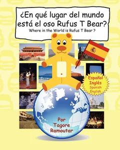 En Que Lugar del Mundo Esta El Oso Rufus T Bear?: Where in the World Is Rufus T Bear ? di Tagore Ramoutar edito da Longshot Ventures, Limited