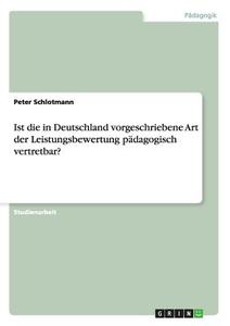Ist die in Deutschland vorgeschriebene Art der Leistungsbewertung pädagogisch vertretbar? di Peter Schlotmann edito da GRIN Publishing