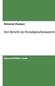 Der Bericht Im Fremdsprachenunterricht di Mohamed Chaabani edito da Grin Verlag Gmbh
