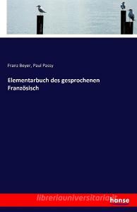 Elementarbuch des gesprochenen Französisch di Franz Beyer, Paul Passy edito da hansebooks
