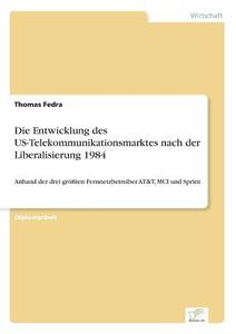 Die Entwicklung des US-Telekommunikationsmarktes nach der Liberalisierung 1984 di Thomas Fedra edito da Diplom.de
