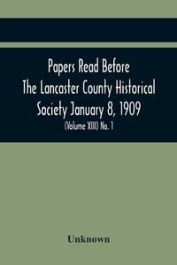 Papers Read Before The Lancaster County Historical Society January 8, 1909; History Herself, As Seen In Her Own Workshop; (Volume Xiii) No. 1 di Unknown edito da Alpha Editions