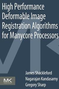 High Performance Deformable Image Registration Algorithms for Manycore Processors di James Shackleford, Nagarajan Kandasamy, Gregory Sharp edito da MORGAN KAUFMANN PUBL INC