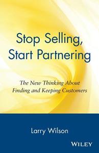 Stop Selling, Start Partnering di Larry Wilson, Leslie Wilson, Geoff Wilson edito da John Wiley & Sons