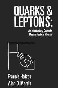 Quarks and Leptones: An Introductory Course in Modern Particle Physics di Francis Halzen, Alan D. Martin edito da WILEY