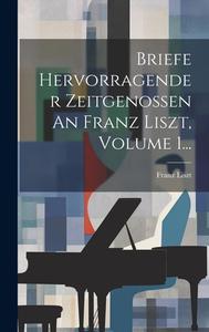 Briefe Hervorragender Zeitgenossen An Franz Liszt, Volume 1... di Franz Liszt edito da LEGARE STREET PR