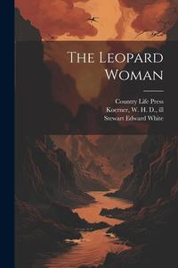 The Leopard Woman di Stewart Edward White, W. H. D. Koerner, Country Life Press edito da LEGARE STREET PR