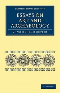 Essays on Art and Archaeology di Charles Thomas Newton edito da Cambridge University Press