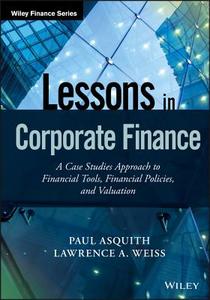 Lessons In Corporate Finance di Paul Asquith, Lawrence A. Weiss edito da John Wiley & Sons Inc