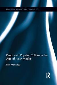 Drugs and Popular Culture in the Age of New Media di Paul Manning edito da Taylor & Francis Ltd